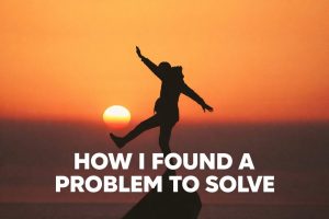 How I found a problem to solve